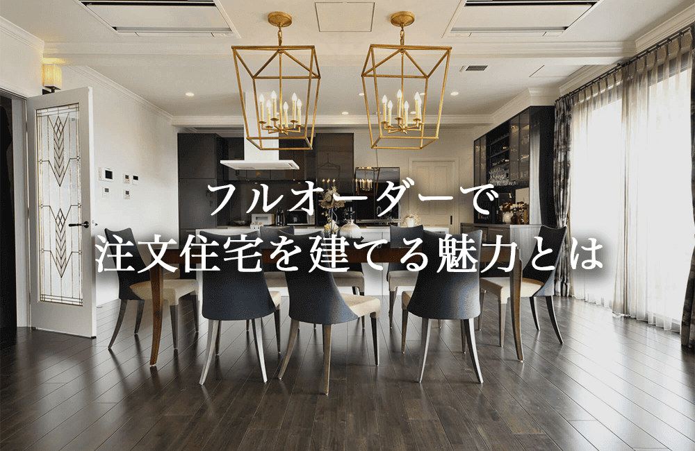 フルオーダーで注文住宅を建てる魅力