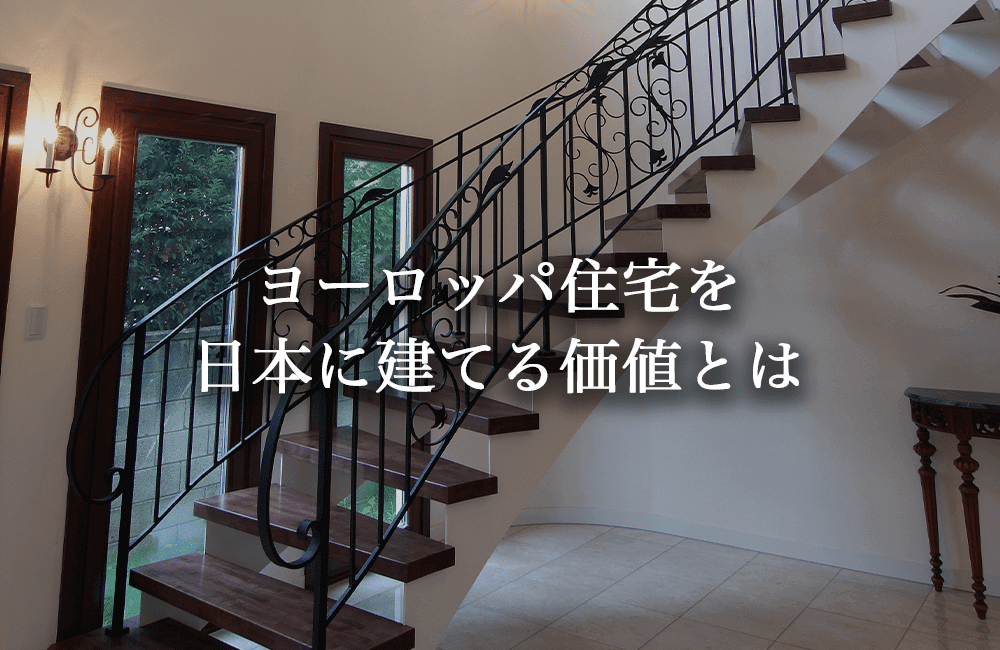 ドイツの家をはじめとするヨーロッパ住宅を日本で建てる価値