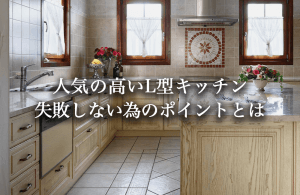 輸入住宅でも人気なL型キッチン。後悔しないための注意点とは【施⼯事例あり】