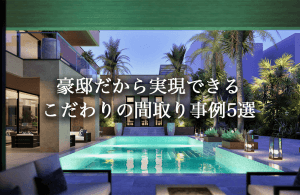 豪邸だからこそ叶えられる。美しさと機能性を兼ねる邸宅の間取りの発想と実例