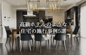 ホテルライクな家をつくるための設計視点。高級ホテルのような住宅実例5選