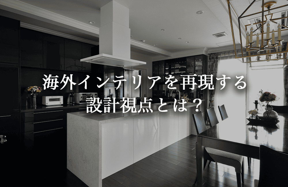 海外インテリアを再現するための設計視点