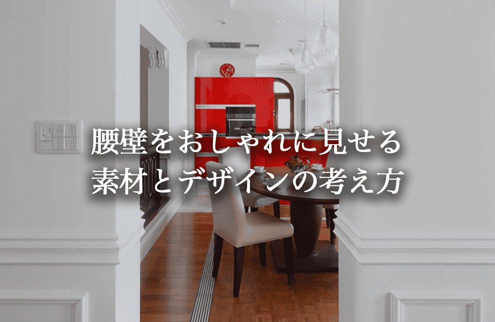 腰壁をおしゃれに見せる素材とデザインの考え方